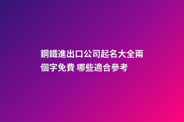 鋼鐵進出口公司起名大全兩個字免費 哪些適合參考-第1張-公司起名-玄機派